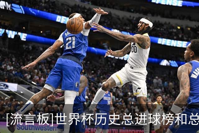 [流言板]世界杯历史总进球榜和总失球榜：巴西德国包揽两个榜单前二